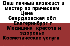 Ваш личный визажист и мастер по прическам › Цена ­ 800 - Свердловская обл., Екатеринбург г. Медицина, красота и здоровье » Косметические услуги   